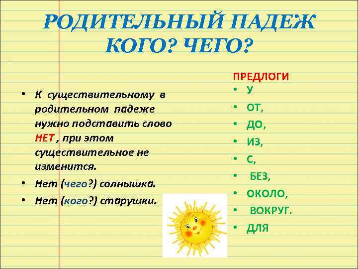 РОДИТЕЛЬНЫЙ ПАДЕЖ КОГО? ЧЕГО? • К существительному в родительном падеже нужно подставить слово НЕТ