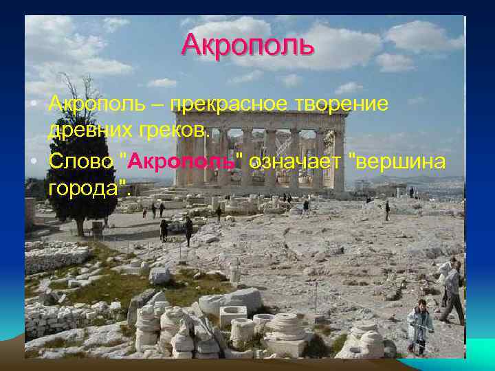 Акрополь • Акрополь – прекрасное творение древних греков. • Cлово "Акрополь" означает "вершина города".