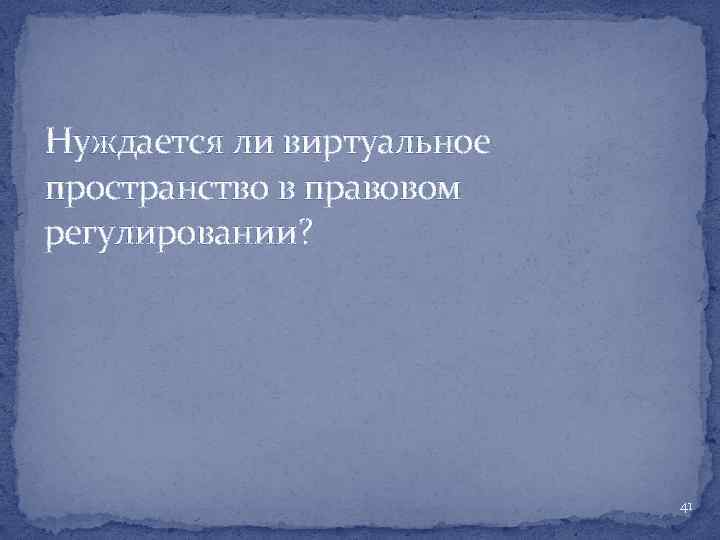 Нуждается ли виртуальное пространство в правовом регулировании? 41 