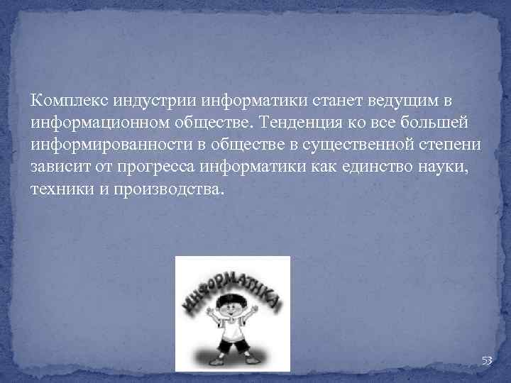 Комплекс индустрии информатики станет ведущим в информационном обществе. Тенденция ко все большей информированности в