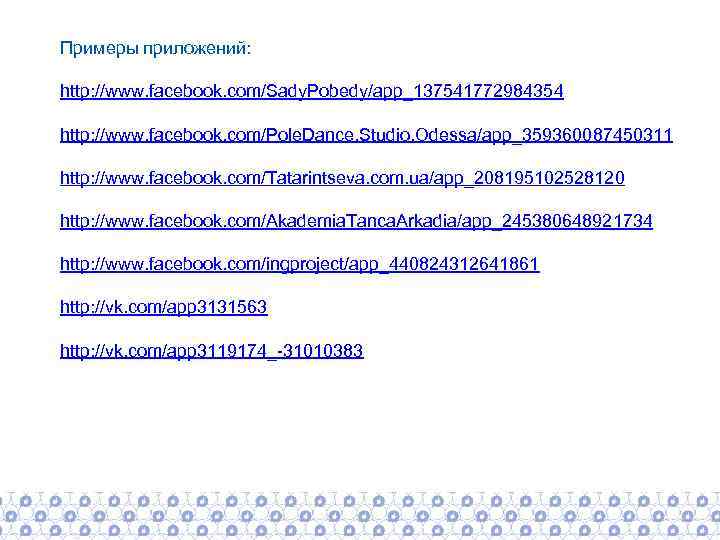 Примеры приложений: http: //www. facebook. com/Sady. Pobedy/app_137541772984354 http: //www. facebook. com/Pole. Dance. Studio. Odessa/app_359360087450311