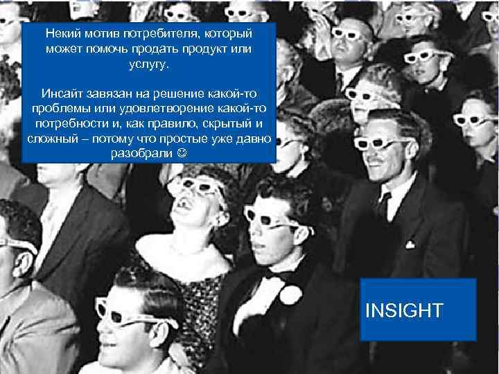 Некий мотив потребителя, который может помочь продать продукт или услугу. Инсайт завязан на решение