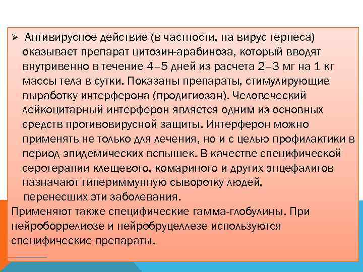 Антивирусное действие (в частности, на вирус герпеса) оказывает препарат цитозин-арабиноза, который вводят внутривенно в