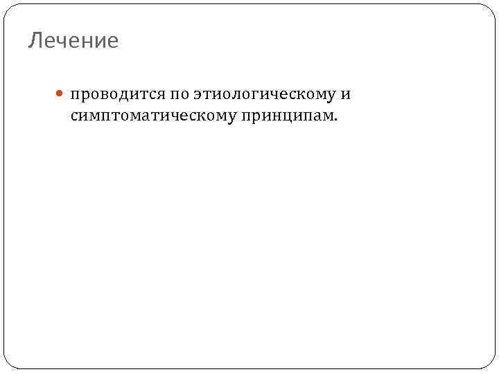 Лечение проводится по этиологическому и симптоматическому принципам. 
