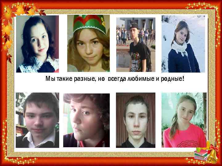 Мы такие разные, но всегда любимые и родные! 