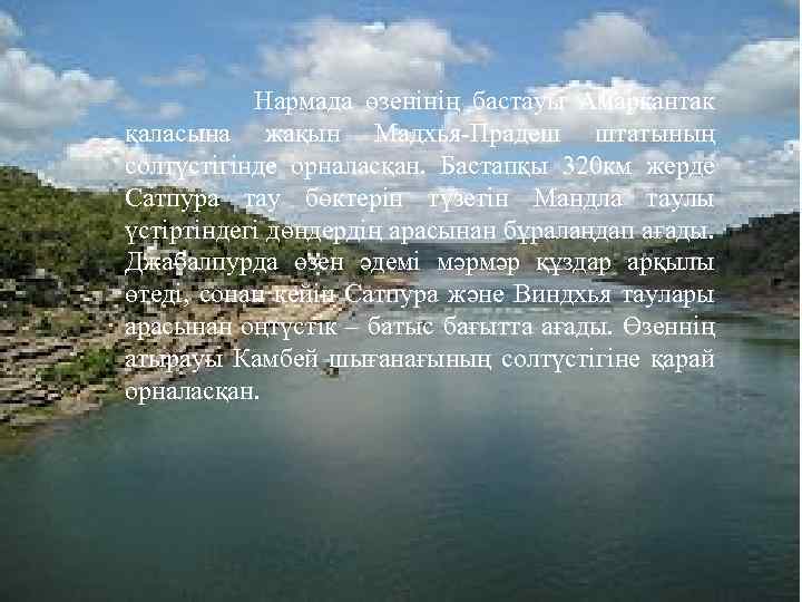  Нармада өзенінің бастауы Амаркантак қаласына жақын Мадхья-Прадеш штатының солтүстігінде орналасқан. Бастапқы 320 км