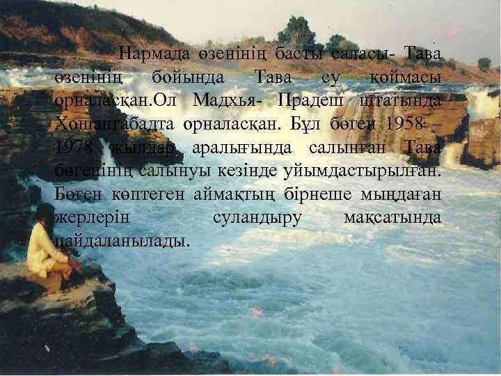  Нармада өзенінің басты саласы- Тава өзенінің бойында Тава су қоймасы орналасқан. Ол Мадхья-