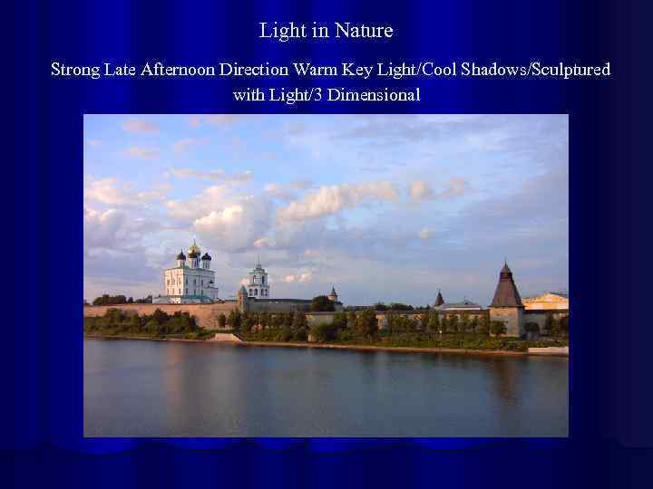 Light in Nature Strong Late Afternoon Direction Warm Key Light/Cool Shadows/Sculptured with Light/3 Dimensional