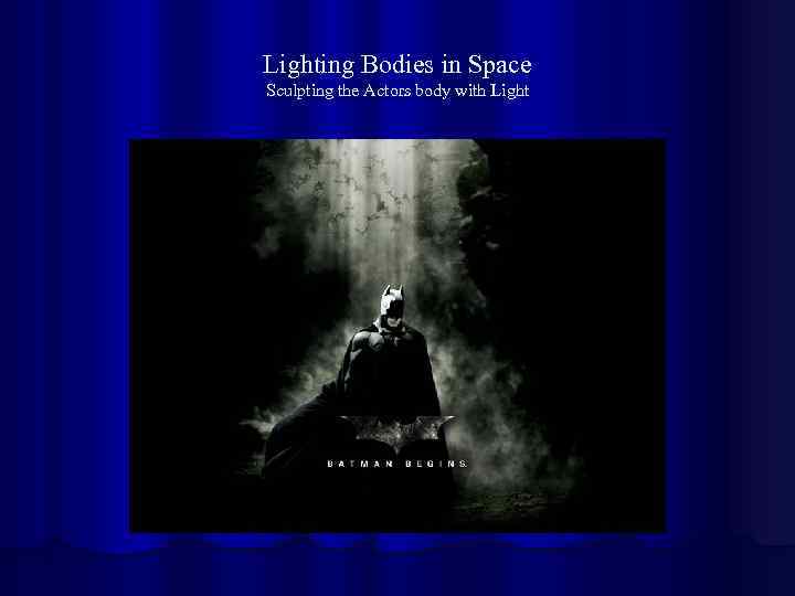 Lighting Bodies in Space Sculpting the Actors body with Light 