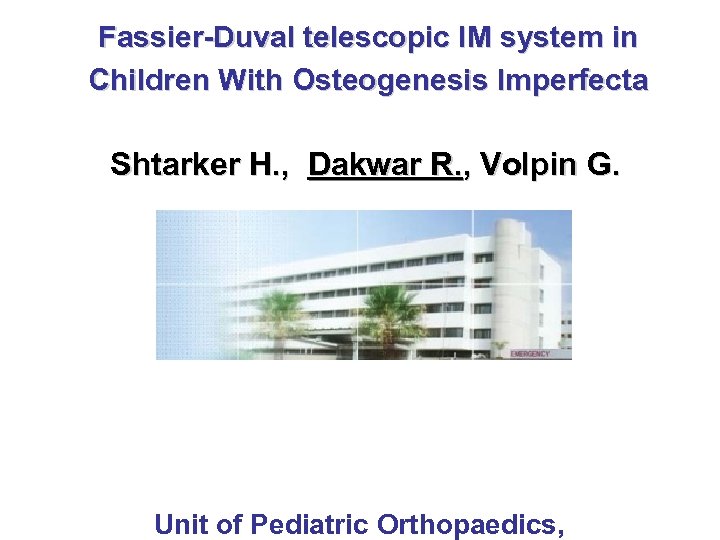 Fassier-Duval telescopic IM system in Children With Osteogenesis Imperfecta Shtarker H. , Dakwar R.