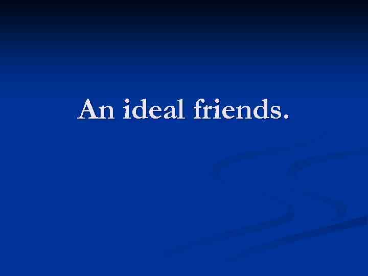 An ideal friends. 