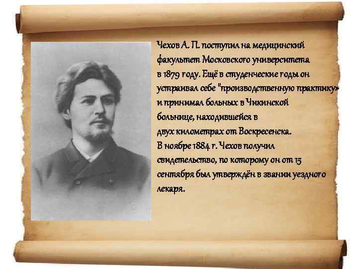 Чехов А. П. поступил на медицинский факультет Московского университета в 1879 году. Ещё в