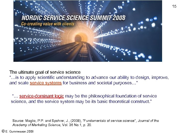 15 The ultimate goal of service science “…is to apply scientific understanding to advance