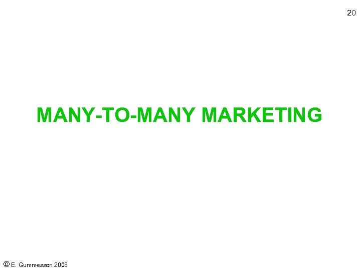 20 MANY-TO-MANY MARKETING © E. Gummesson 2008 
