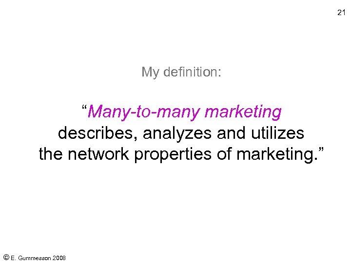 21 My definition: “Many-to-many marketing describes, analyzes and utilizes the network properties of marketing.
