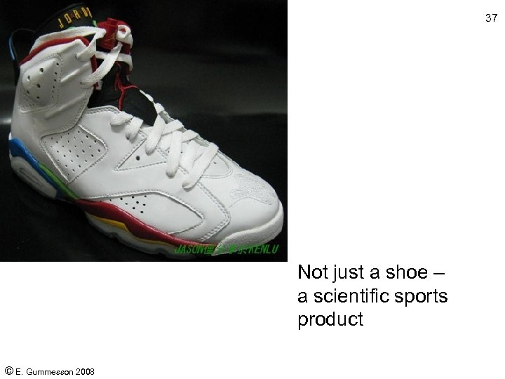 37 Not just a shoe – a scientific sports product © E. Gummesson 2008