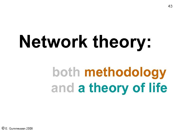 43 Network theory: both methodology and a theory of life © E. Gummesson 2008