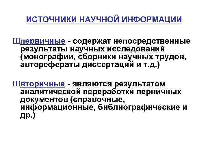 ИСТОЧНИКИ НАУЧНОЙ ИНФОРМАЦИИ Шпервичные - содержат непосредственные результаты научных исследований (монографии, сборники научных трудов,