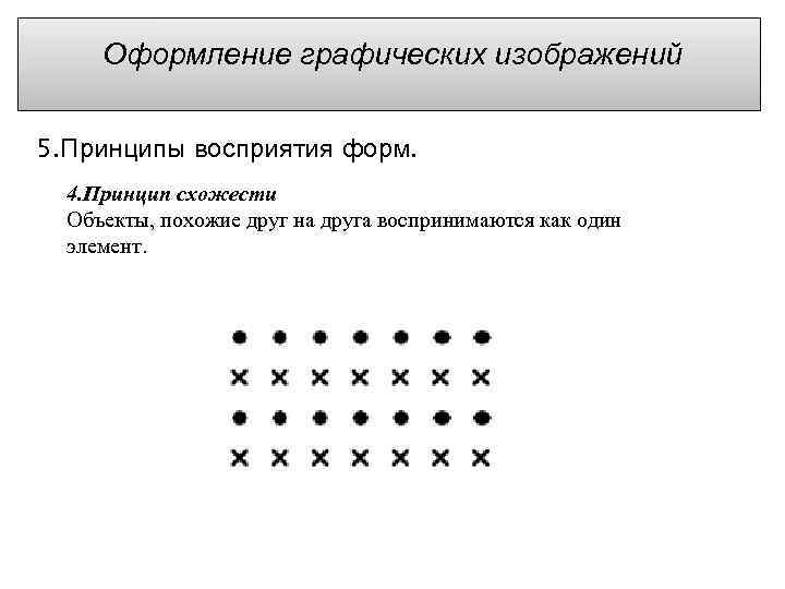 Оформление графических изображений 5. Принципы восприятия форм. 4. Принцип схожести Объекты, похожие друг на