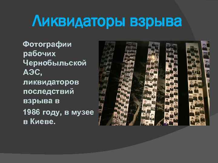 Ликвидаторы взрыва Фотографии рабочих Чернобыльской АЭС, ликвидаторов последствий взрыва в 1986 году, в музее