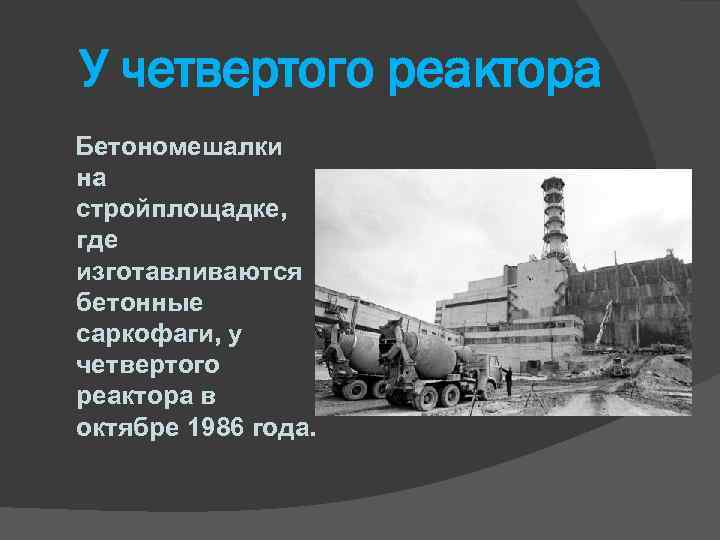 У четвертого реактора Бетономешалки на стройплощадке, где изготавливаются бетонные саркофаги, у четвертого реактора в