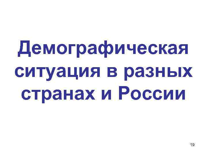 Демографическая ситуация в разных странах и России 19 