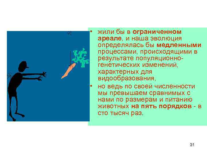  • жили бы в ограниченном ареале, и наша эволюция определялась бы медленными процессами,