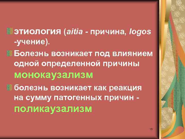 этиология (aitia - причина, logos -учение). Болезнь возникает под влиянием одной определенной причины монокаузализм