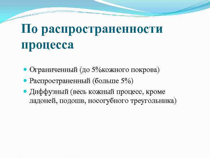 По распространенности процесса Ограниченный (до 5%кожного покрова) Распространенный (больше 5%) Диффузный (весь кожный процесс,
