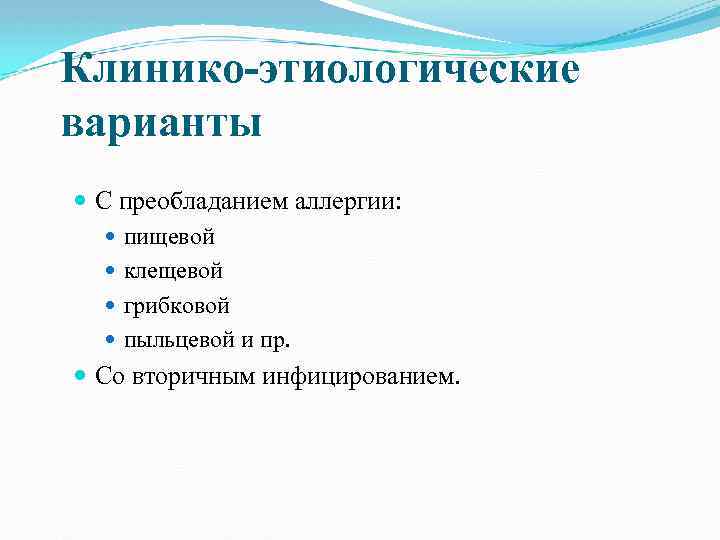 Клинико-этиологические варианты С преобладанием аллергии: пищевой клещевой грибковой пыльцевой и пр. Со вторичным инфицированием.