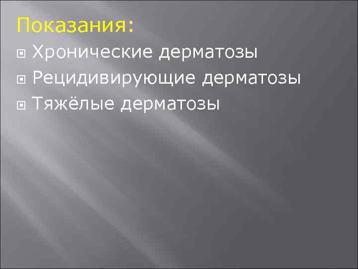 Показания: Хронические дерматозы Рецидивирующие дерматозы Тяжёлые дерматозы 