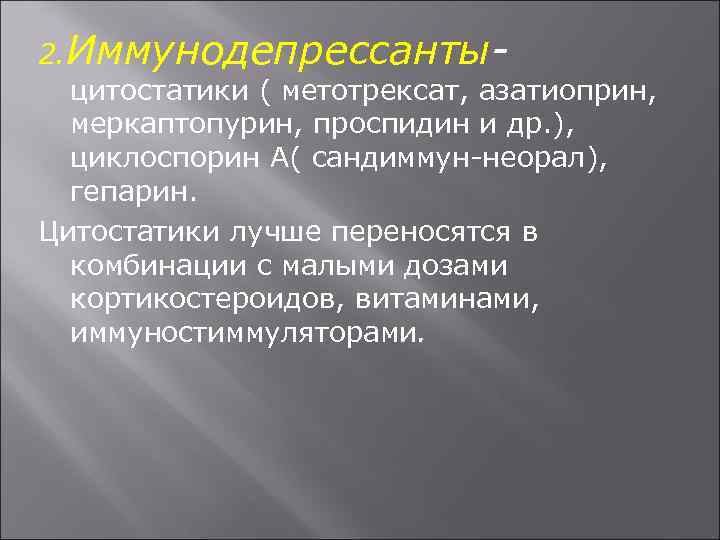 2. Иммунодепрессанты- цитостатики ( метотрексат, азатиоприн, меркаптопурин, проспидин и др. ), циклоспорин А( сандиммун-неорал),
