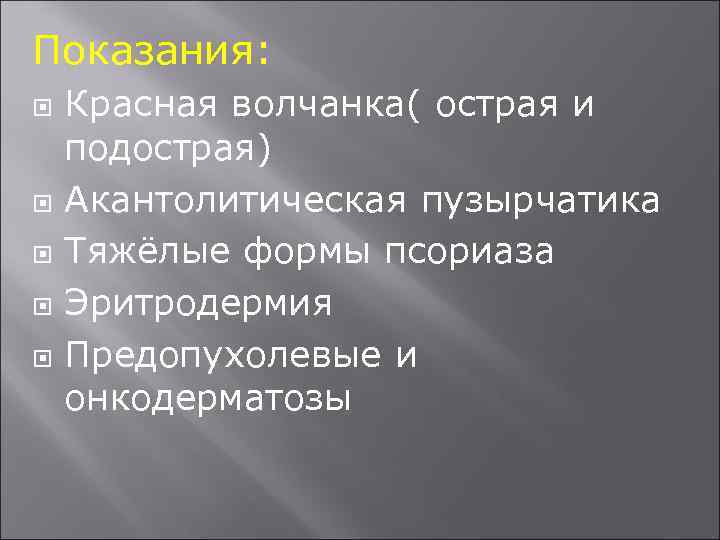 Показания: Красная волчанка( острая и подострая) Акантолитическая пузырчатика Тяжёлые формы псориаза Эритродермия Предопухолевые и