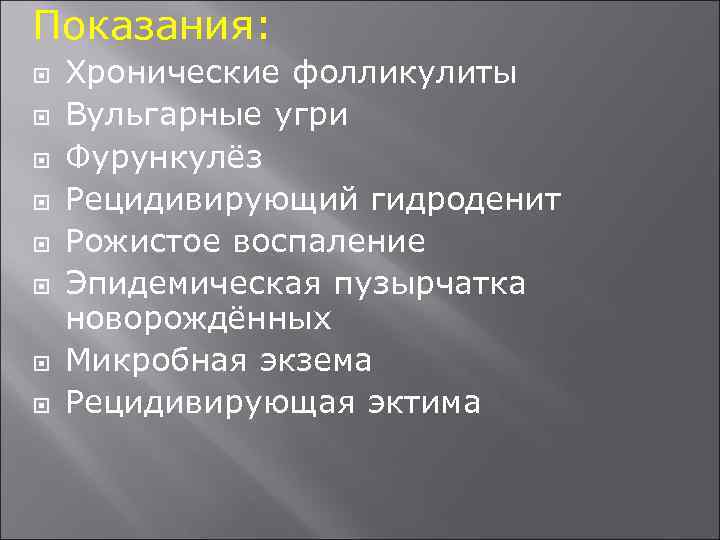 Показания: Хронические фолликулиты Вульгарные угри Фурункулёз Рецидивирующий гидроденит Рожистое воспаление Эпидемическая пузырчатка новорождённых Микробная