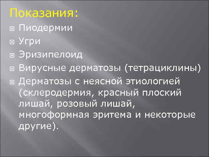 Показания: Пиодермии Угри Эризипелоид Вирусные дерматозы (тетрациклины) Дерматозы с неясной этиологией (склеродермия, красный плоский