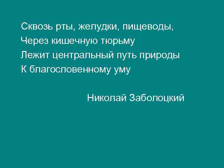 Сквозь рты, желудки, пищеводы, Через кишечную тюрьму Лежит центральный путь природы К благословенному уму