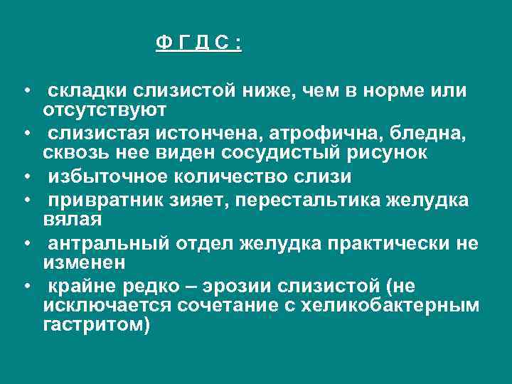 ФГДС: • складки слизистой ниже, чем в норме или отсутствуют • слизистая истончена, атрофична,