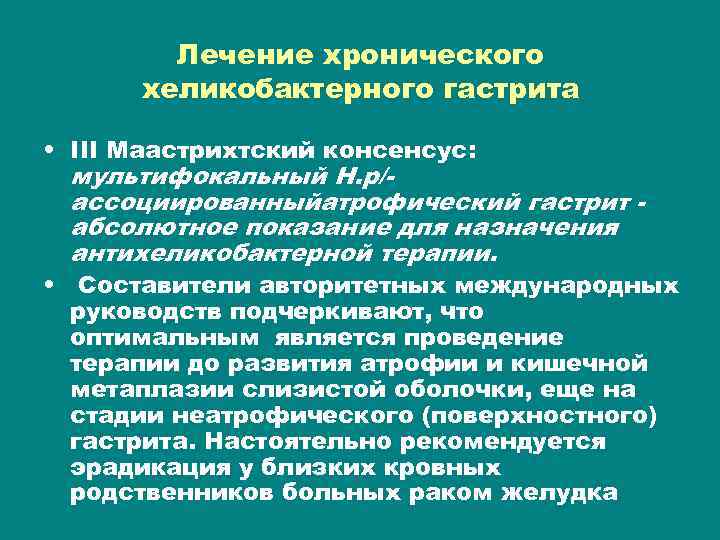 Лечение хронического хеликобактерного гастрита • III Маастрихтский консенсус: мультифокальный H. p/ассоциированныйатрофический гастрит абсолютное показание