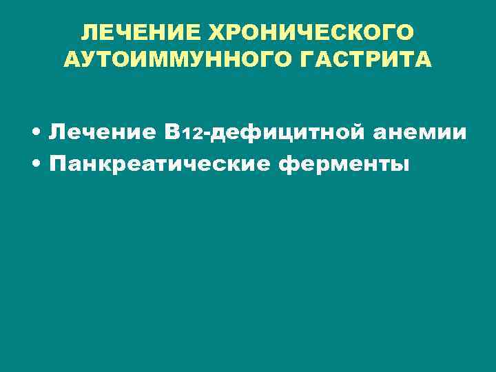 ЛЕЧЕНИЕ ХРОНИЧЕСКОГО АУТОИММУННОГО ГАСТРИТА • Лечение В 12 -дефицитной анемии • Панкреатические ферменты 