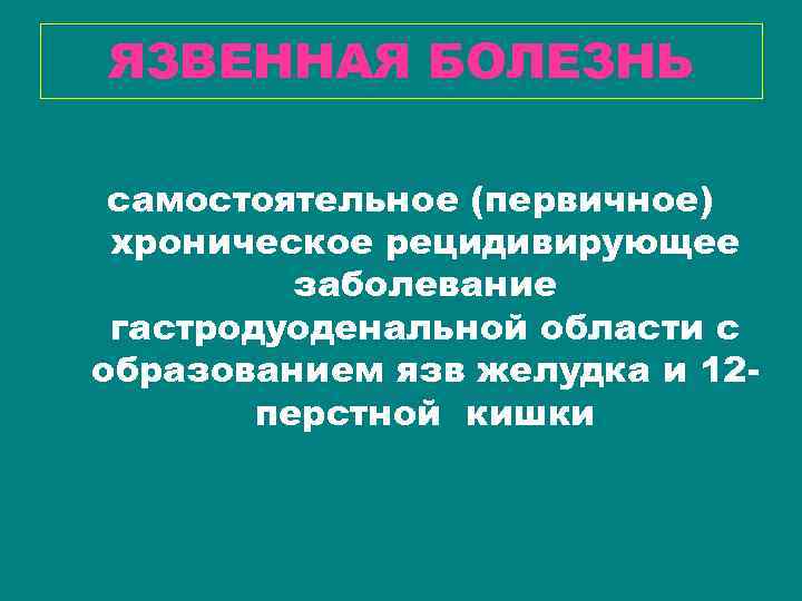 ЯЗВЕННАЯ БОЛЕЗНЬ самостоятельное (первичное) хроническое рецидивирующее заболевание гастродуоденальной области с образованием язв желудка и