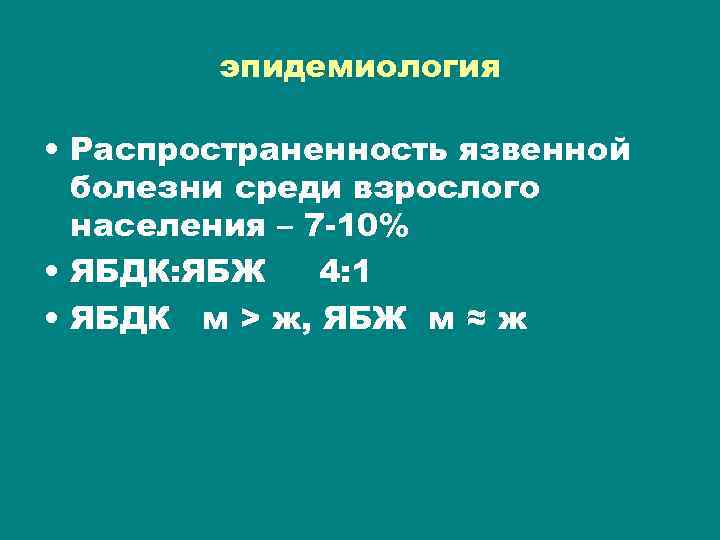 эпидемиология • Распространенность язвенной болезни среди взрослого населения – 7 -10% • ЯБДК: ЯБЖ