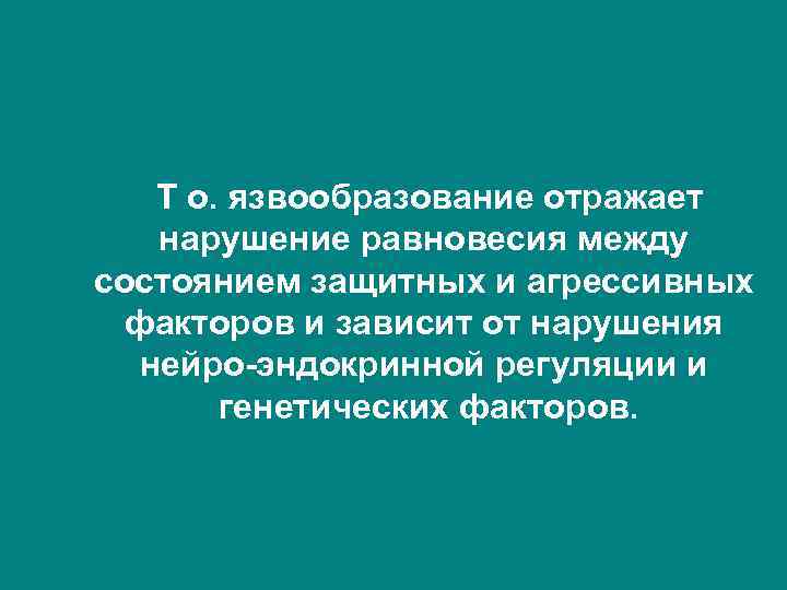 Т о. язвообразование отражает нарушение равновесия между состоянием защитных и агрессивных факторов и зависит