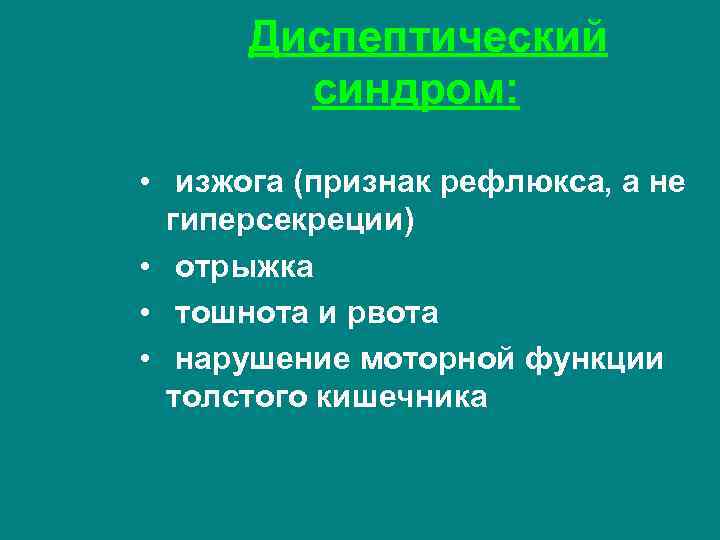 Диспептический синдром: • изжога (признак рефлюкса, а не гиперсекреции) • отрыжка • тошнота и