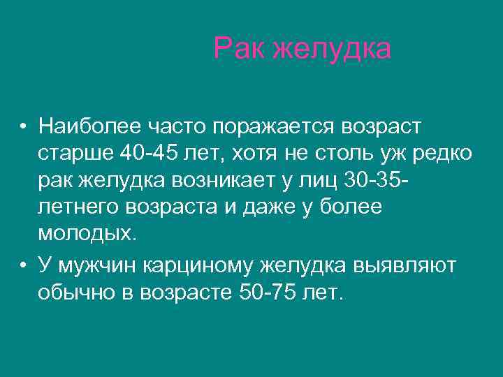  Рак желудка • Наиболее часто поражается возраст старше 40 -45 лет, хотя не