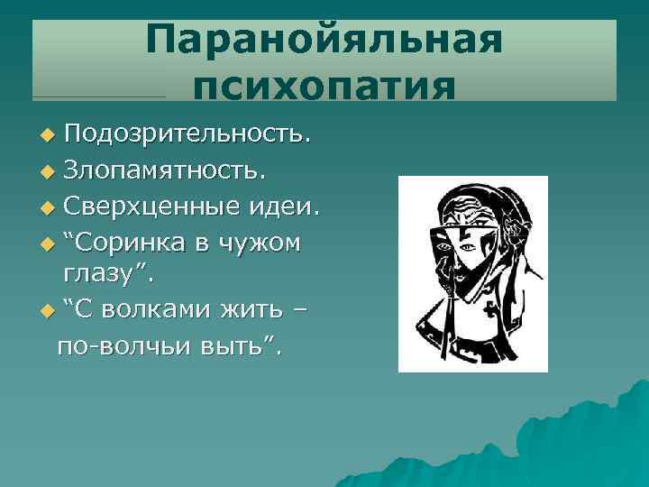 Паранойяльная психопатия Подозрительность. u Злопамятность. u Сверхценные идеи. u “Соринка в чужом глазу”. u