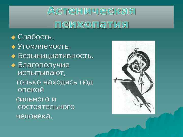 Астеническая психопатия Слабость. u Утомляемость. u Безынициативность. u Благополучие испытывают, только находясь под опекой