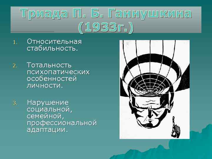 Триада П. Б. Ганнушкина (1933 г. ) 1. Относительная стабильность. 2. Тотальность психопатических особенностей