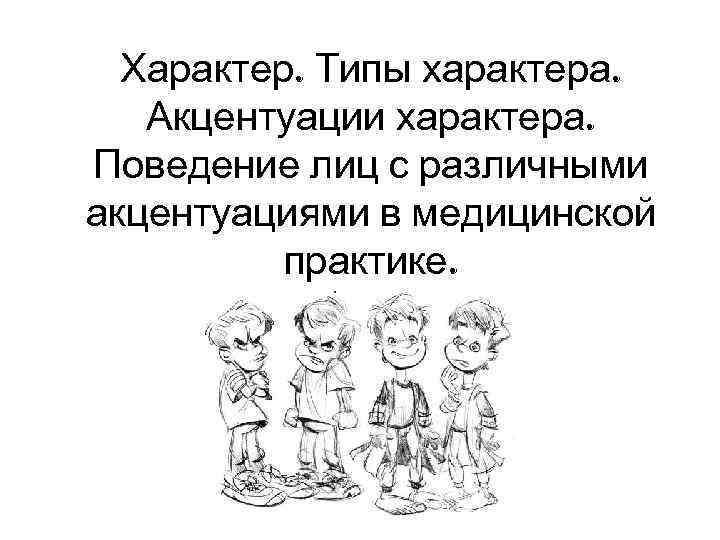 Характер. Типы характера. Акцентуации характера. Поведение лиц с различными акцентуациями в медицинской практике. 