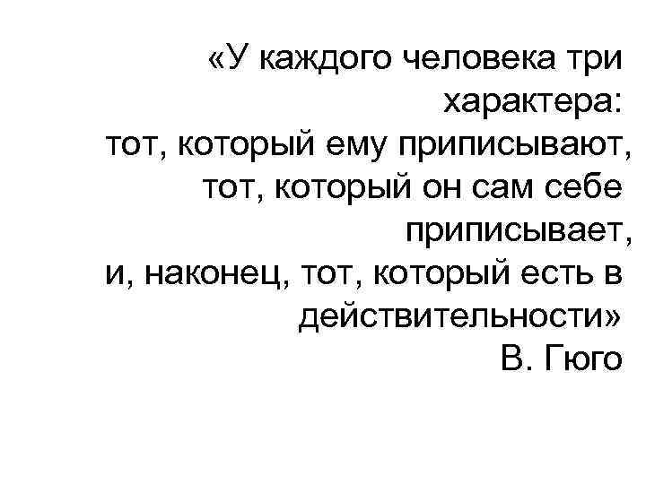  «У каждого человека три характера: тот, который ему приписывают, тот, который он сам