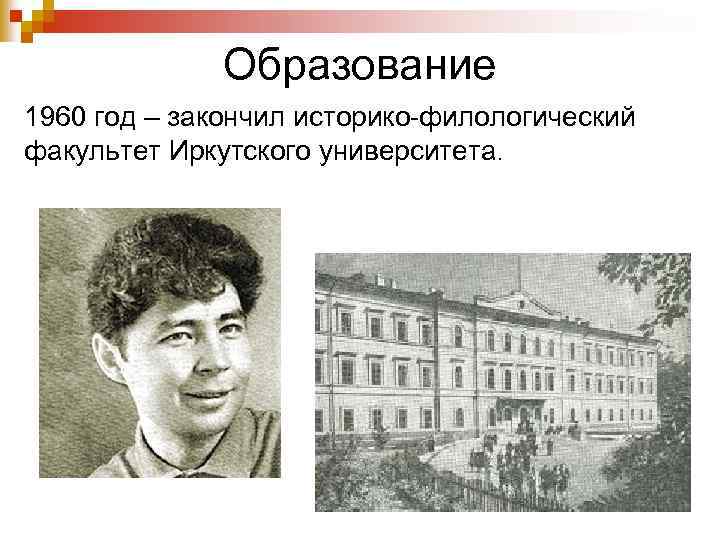 Образование 1960 год – закончил историко-филологический факультет Иркутского университета. 